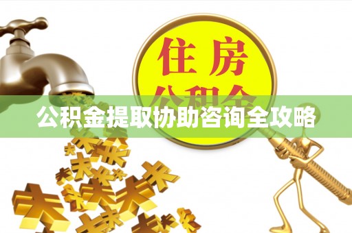 新巴尔虎右旗公积金提取协助咨询全攻略