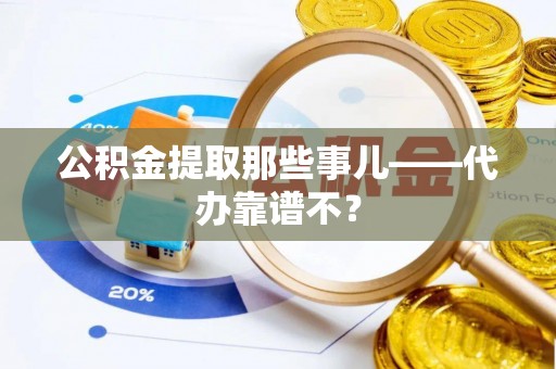 新巴尔虎右旗公积金提取那些事儿——代办靠谱不？