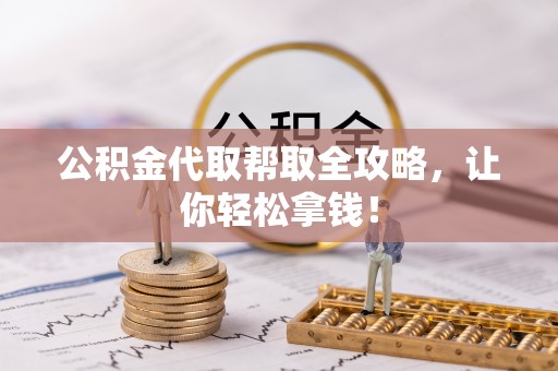 新巴尔虎右旗公积金代取帮取全攻略，让你轻松拿钱！