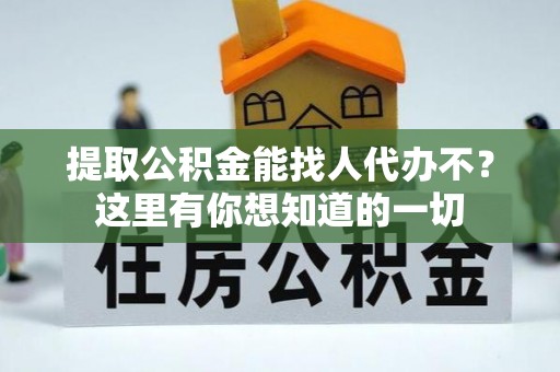 新巴尔虎右旗提取公积金能找人代办不？这里有你想知道的一切
