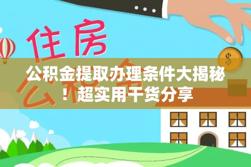 新巴尔虎右旗公积金提取办理条件大揭秘！超实用干货分享