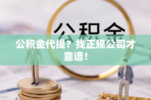 新巴尔虎右旗公积金代提？找正规公司才靠谱！