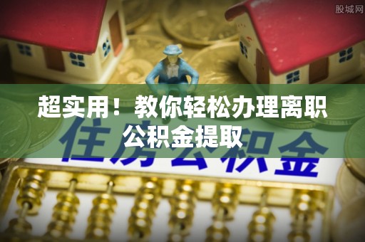 新巴尔虎右旗超实用！教你轻松办理离职公积金提取