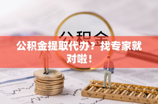 新巴尔虎右旗公积金提取代办？找专家就对啦！