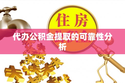 新巴尔虎右旗代办公积金提取的可靠性分析